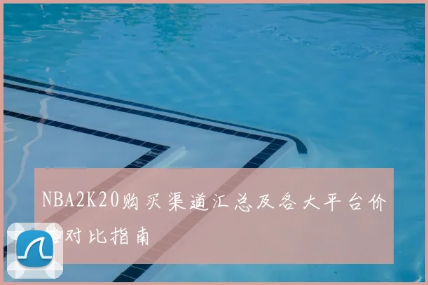 NBA2K20购买渠道汇总及各大平台价格对比指南