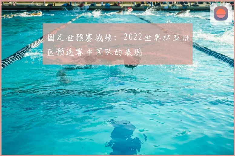 国足世预赛战绩：2022世界杯亚洲区预选赛中国队的表现