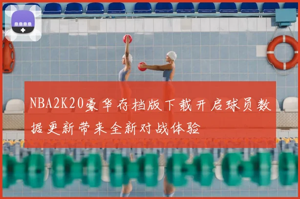 NBA2K20豪华存档版下载开启球员数据更新带来全新对战体验