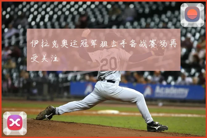 伊拉克奥运冠军狙击手备战赛场再受关注