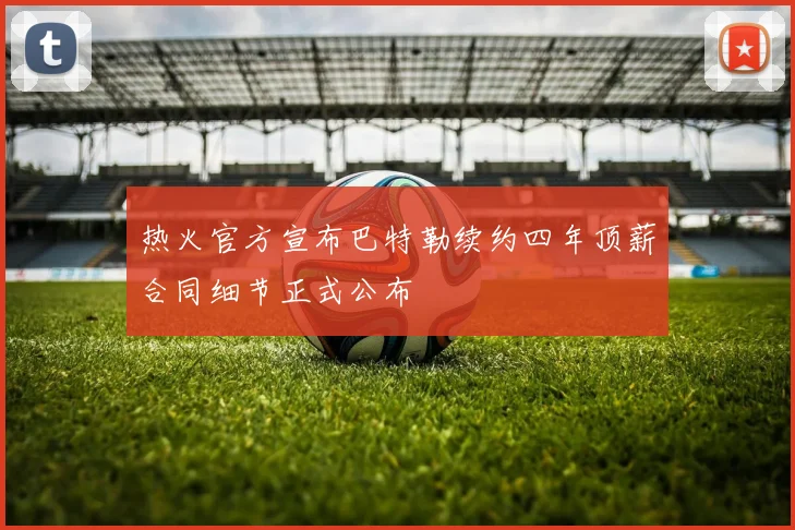 热火官方宣布巴特勒续约四年顶薪合同细节正式公布