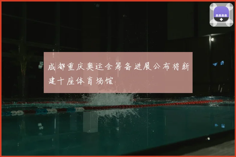 成都重庆奥运会筹备进展公布将新建十座体育场馆