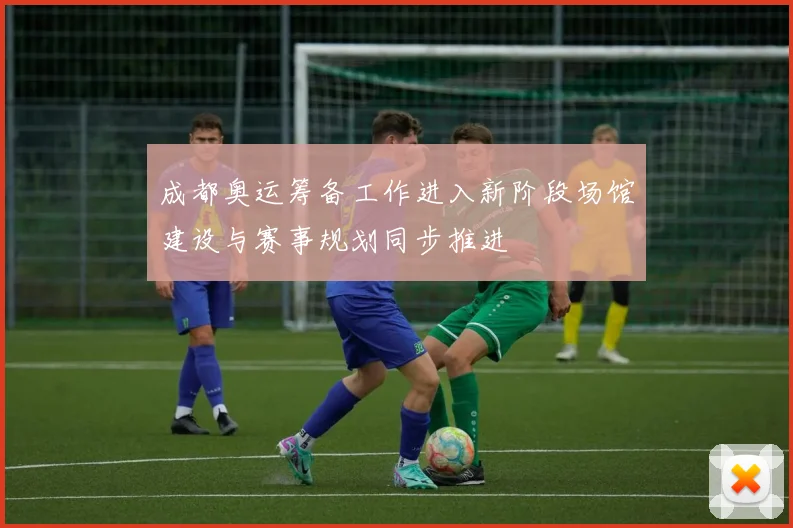 成都奥运筹备工作进入新阶段场馆建设与赛事规划同步推进